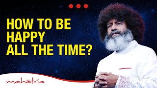 How To Be Happy All The Time? | Mahatria On The Secret to Happiness