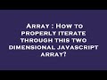 Array : How to properly iterate through this two dimensional javascript array?
