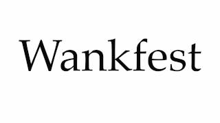 How to Pronounce Wankfest