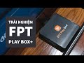 Trải nghiệm FPT Play Box+