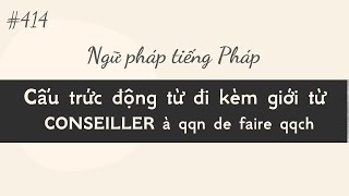 Bài 414 -Tự học tiếng Pháp - Cấu trúc động từ đi kèm giới từ -CONSEILLER à qqn de faire qqch