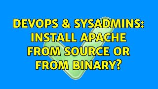 DevOps & SysAdmins: Install Apache from Source or from Binary?