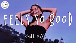 Feels so good - English songs chill mix music - Top hits 2021 Chill vibes playlist