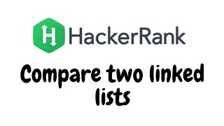 Compare two linked lists | HackerRank
