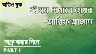 জীবন যেখানে যেমন- ARIF AZAD। PART-1 | অশ্রু ঝরার দিনে | JIBON JEKHANE JEMON AUDIO BOOK