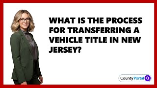 What Is the Process for Transferring a Vehicle Title in New Jersey?