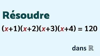 RÉSOUDRE (x+1)(x+2)(x+3)(x+4) = 120