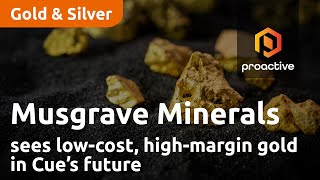 Musgrave Minerals sees low-cost, high-margin gold in Cue’s future