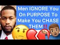 Men IGNORE You On PURPOSE To Make You CHASE THEM!!  (5 Reasons Why)