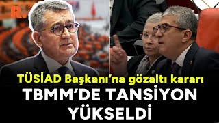 SON DAKİKA | TÜSİAD Başkanı’na gözaltı haberi Meclis’te ortalığı karıştırdı