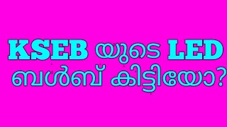 കെഎസ്ഇബി യുടെ എൽ.ഇ.ഡി ബൾബ് നിങ്ങള്ക്ക് കിട്ടിയോ / KSEB LED BULB /