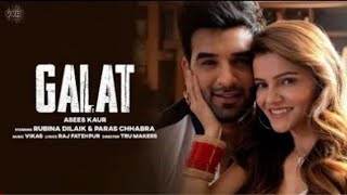 Galat (Full Video Song) Asees Kaur | Rubina Dilaik, Paras Chhabra | Galat Ho Reha Ae new song
