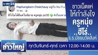 ชาวเน็ตแห่ให้กำลังใจครูหนุ่ย ฮีโร่ รร มัธยมวัดสิงห์ | เที่ยงข่าวใหญ่