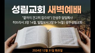 2024-12-31 | 새벽 예배 | 끝까지 견고히 잡으라 | 안성주 담임목사 | 광주 성림교회