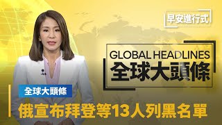 【全球大頭條】俄國宣布拜登.國務卿等13人列黑名單｜早安進行式 #鏡新聞