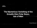 the enigma of the groudle glen polar bears in haunted isle of man