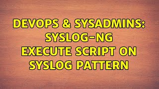 DevOps & SysAdmins: syslog-ng execute script on syslog pattern (2 Solutions!!)