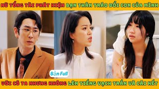 Sự Thật Và Tình Thân - Full | Nữ tổng tài phát hiện bạn thân tráo đổi con của mình với cô ta nhưng