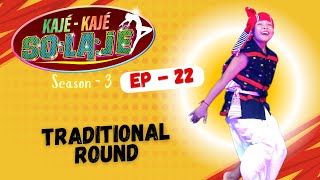 Kaje Kaje Solaje 3 | Traditional Round | Ep 22