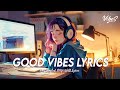 Good Vibes Lyrics 🌸 Top 100 Chill Out Songs Playlist | Trending English Songs With Lyrics