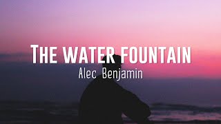 Alec Benjamin - Water Fountain Lyrics