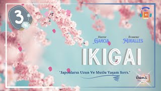 Hector Garcia \u0026 Francesc Miralles ~ “IKIGAI” ~ PART 3 ~ Japonların Uzun Yaşam Sırrı (Sesli Kitap)