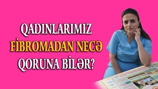 Qadınlarımız FİBROMADAN (mioma) necə qoruna bilərlər?