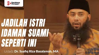 Jadilah Istri Idaman Suami Seperti Ini - Ustadz Dr. Syafiq Riza Basalamah, MA