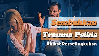 Sembuhkan Trauma Psikis Akibat Perselingkuhan | Panduan Mengatasi dan Pemulihan