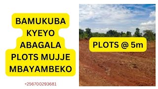 BAMUKUBA KYEYO ABAGALA OKUFUNA PLOTS MUJJE MBAYAMBEKO