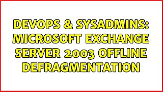 DevOps & SysAdmins: Microsoft Exchange Server 2003 offline defragmentation