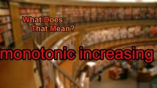 What does monotonic increasing mean?