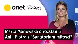 Marta Manowska o rozstaniu Ani i Piotra z "Sanatorium miłości": nie mnie to oceniać | Plejada