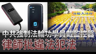 中共強制法輪功學員戴監控器 律師批違法犯法｜中國一分鐘