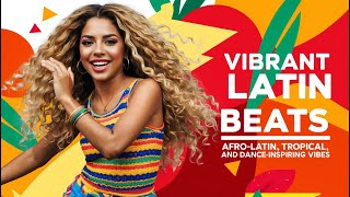 Vibrant Latin Beats: Afro-Latin, Tropical, and Dance-Inspiring Vibes to Keep You Moving 💃🔥