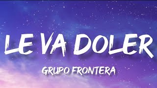 Le Va Doler - Grupo Frontera (Letra/English Lyrics)