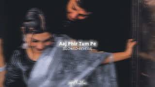Aaj Phir Tum Pe -[SLOWED+REVERB] || ayushh_21_