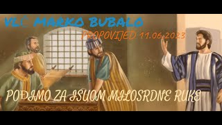 Vlč. Marko Bubalo- Pođimo za Isusom milosrdne ruke(propovijed 11.06.2023.g.)