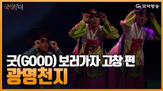 [국악무대] 굿GOOD보러가자 고창 편 - 광명천지(Gwangmyeongcheonji)