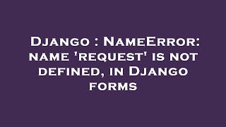 Django : NameError: name 'request' is not defined, in Django forms
