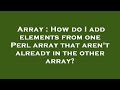 Array : How do I add elements from one Perl array that aren't already in the other array?