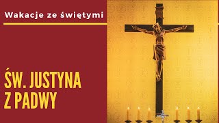 Wakacje ze świętymi - św. Justyna z Padwy