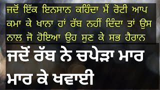 ਇਨਸਾਨ ਕਹਿੰਦਾ ਮੈਂ ਰੋਟੀ ਆਪ ਕਮਾ ਕੇ ਖਾਂਦਾ ਹਾਂ ਰੱਬ ਨਹੀਂ ਦਿੰਦਾ ਤੋ ਰੱਬ ਨੇ ਚਪੇੜਾ ਮਾਰ ਮਾਰ ਕੇ ਖਵਾਈ।sachi sakhi