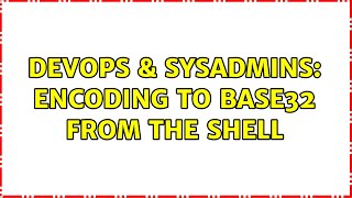 DevOps & SysAdmins: Encoding to base32 from the shell (5 Solutions!!)