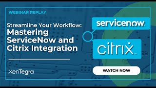 Streamline Your Workflow: Mastering ServiceNow and Citrix Integration - Webinar Replay