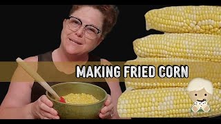 Cream Corn - Fried Corn  - A Southern Cooking Tutorial