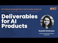 Deliverables for AI Products - AI PM Community Session #67