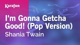 I'm Gonna Getcha Good! (Pop Version) - Shania Twain | Karaoke Version | KaraFun