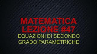 Matematica #47 Equazioni di secondo grado parametriche