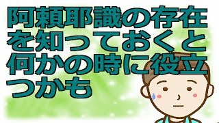 【朝の動画】阿頼耶識の存在を知っておくと何かの時に役立つかも